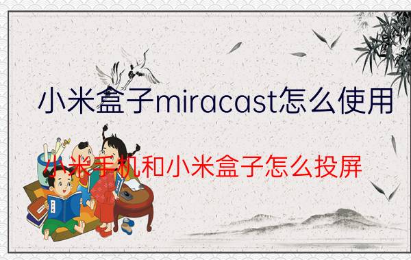 小米盒子miracast怎么使用 小米手机和小米盒子怎么投屏？